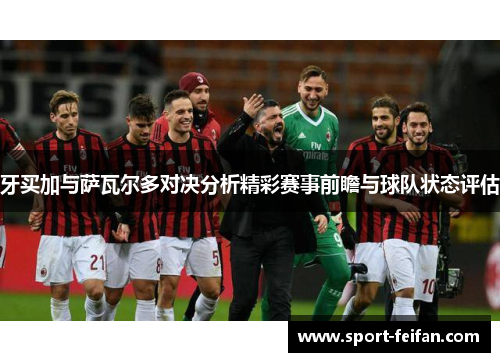 牙买加与萨瓦尔多对决分析精彩赛事前瞻与球队状态评估